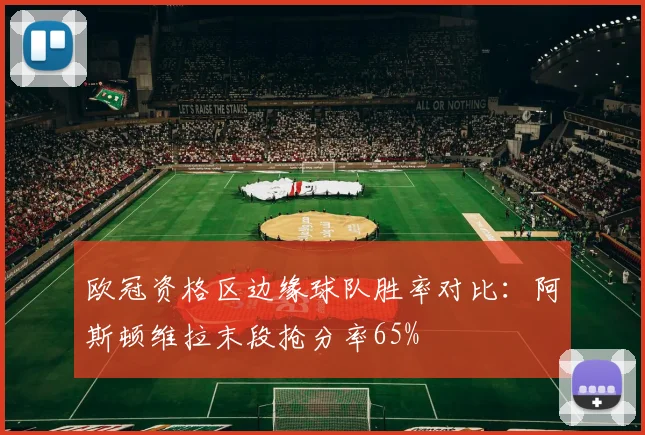 欧冠资格区边缘球队胜率对比：阿斯顿维拉末段抢分率65%