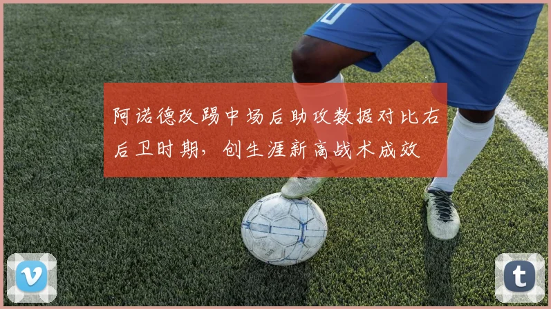 阿诺德改踢中场后助攻数据对比右后卫时期,创生涯新高战术成效